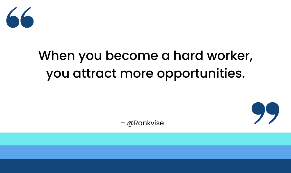 When you become a hard worker, you attract more opportunities.