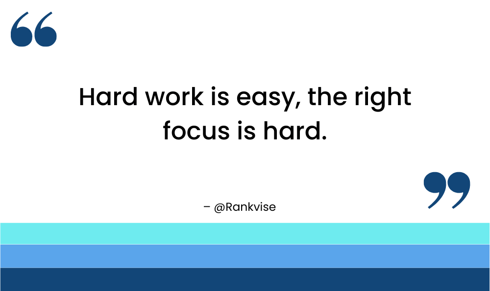 Hard work is easy, the right focus is hard.