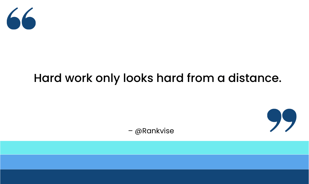 Hard work only looks hard from a distance.