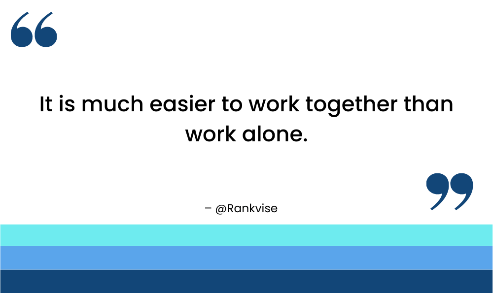 It is much easier to work together than work alone.