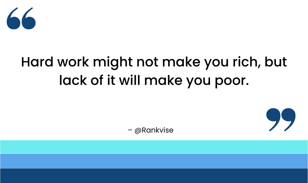 Hard work might not make you rich, but lack of it will make you poor.