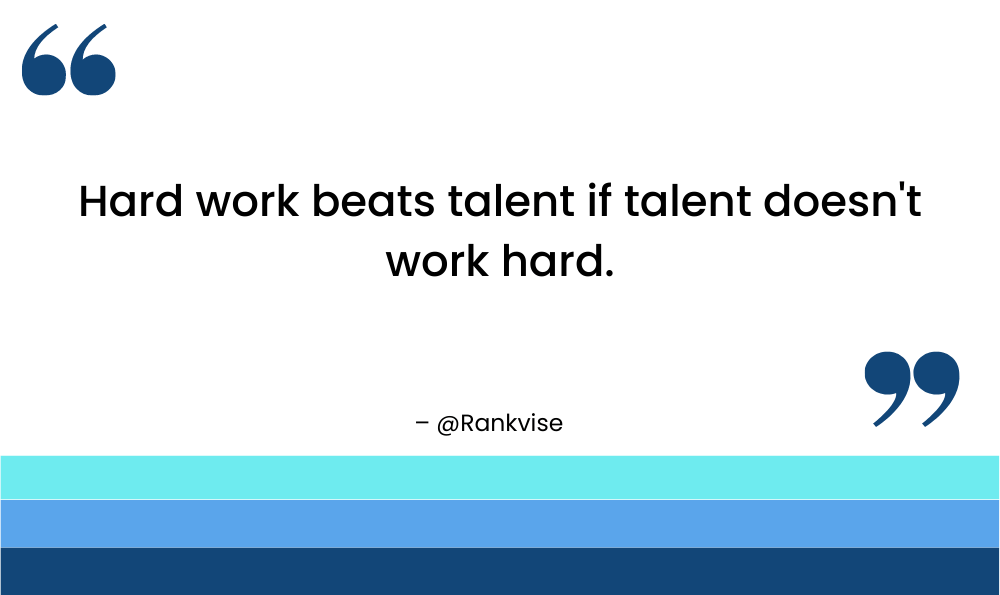 Hard work beats talent if talent doesn't work hard.
