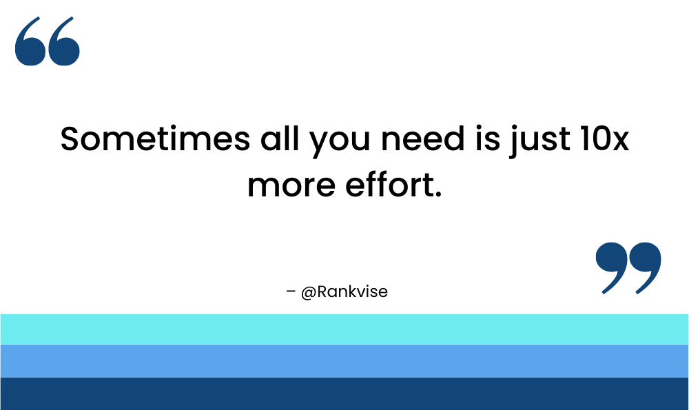 Sometimes all you need is just 10x more effort.