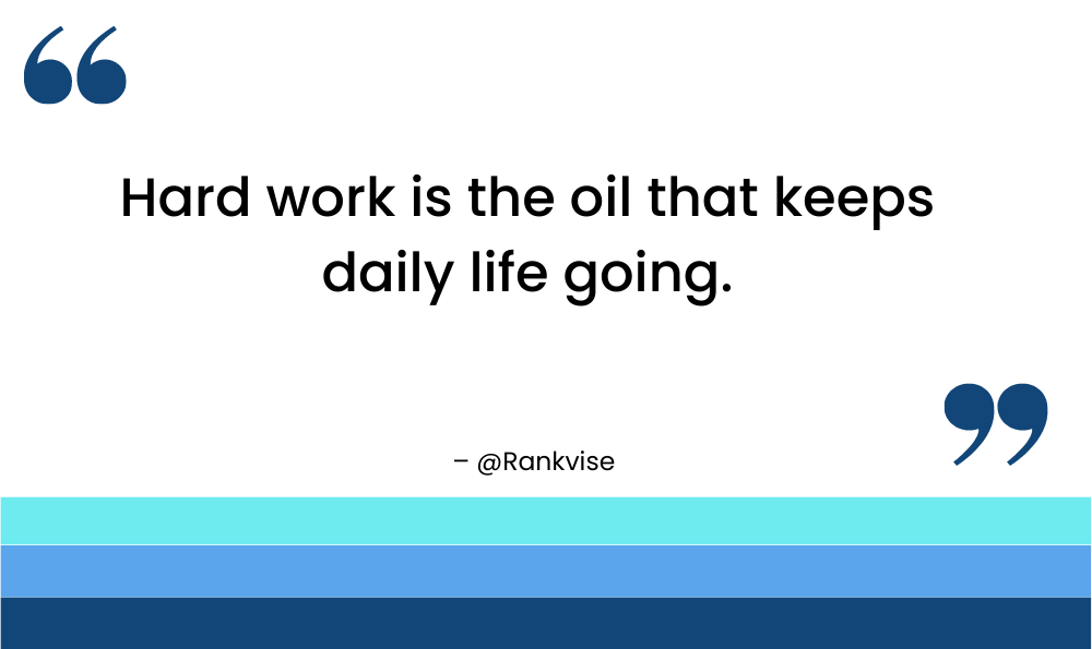 Hard work is the oil that keeps daily life going.