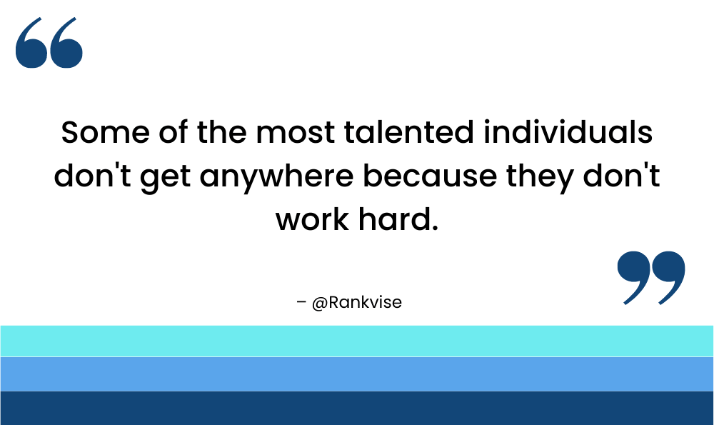 Some of the most talented individuals don't get anywhere because they don't work hard.