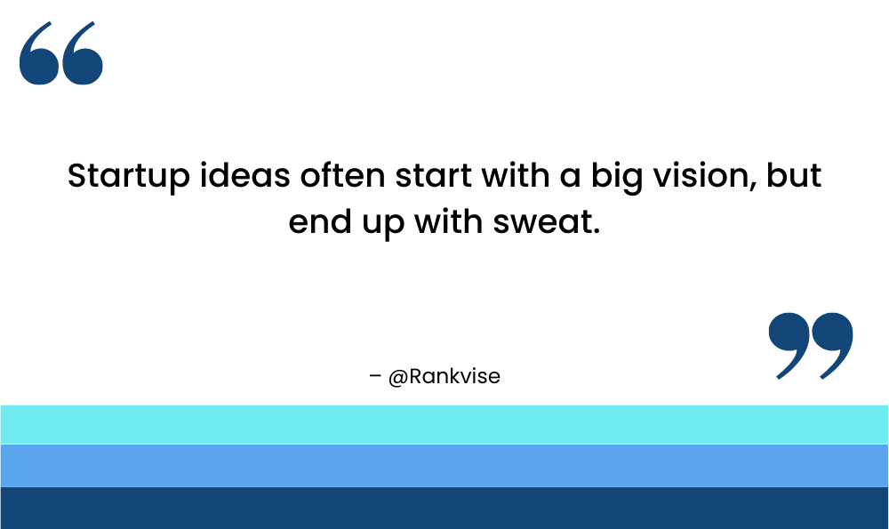 Startup ideas often start with a big vision, but end up with sweat.