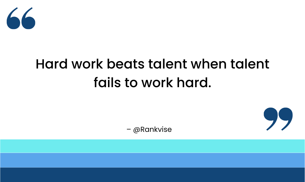Hard work beats talent when talent fails to work hard.