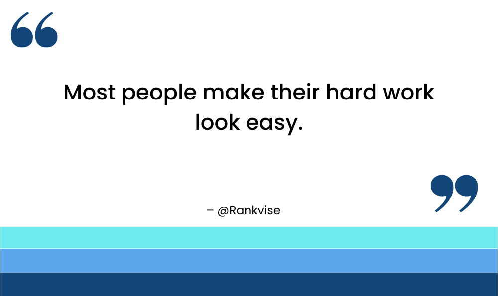 Most people make their hard work look easy.