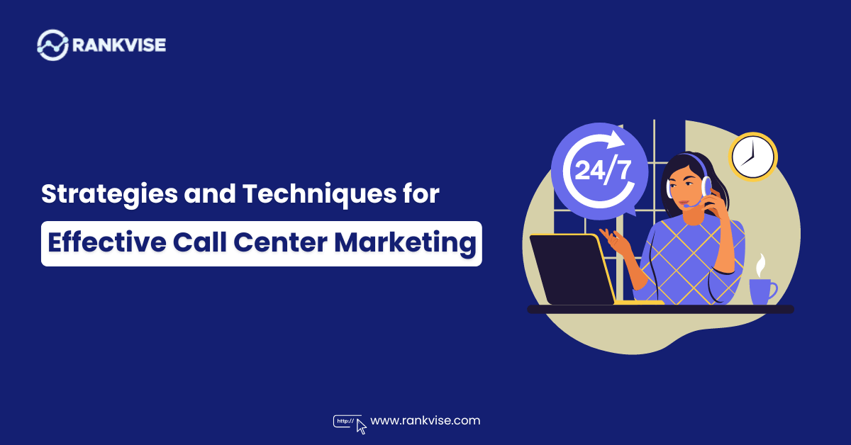 Strategies and Techniques for Effective Call Center Marketing