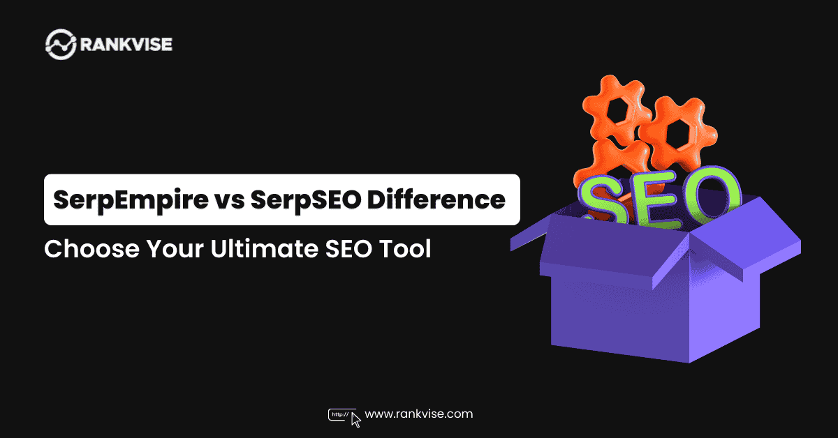 SERP Empire vs. SerpSEO: Which One To Choose for SEO in 2025?