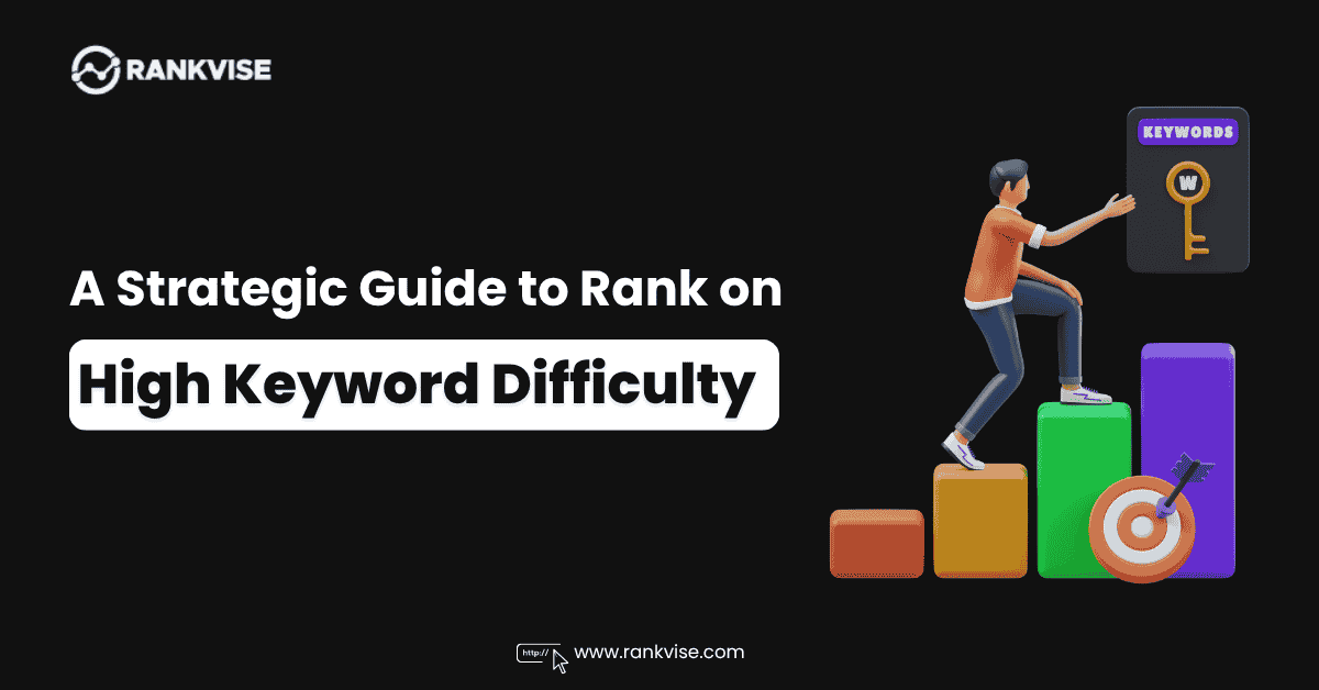 How to Rank for High Keyword Difficulty Queries: A Strategic Guide