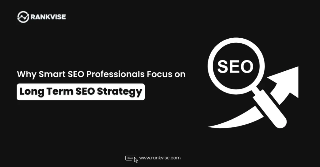 Why Serious SEO Pros Focus on Long-Term, Not Trend-Chasing 6 long-term SEO strategy