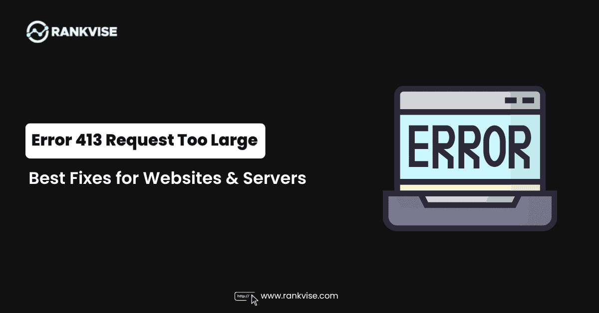 Error 413: What It Means and How to Fix It Quickly