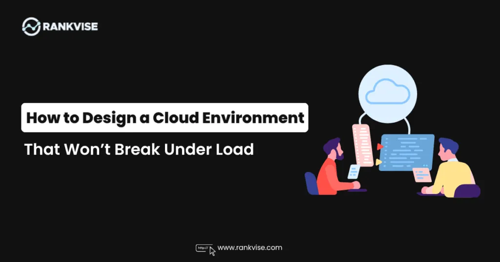 How to Design a Cloud Environment That Won’t Break Under Load 12 How to Design a Cloud Environment