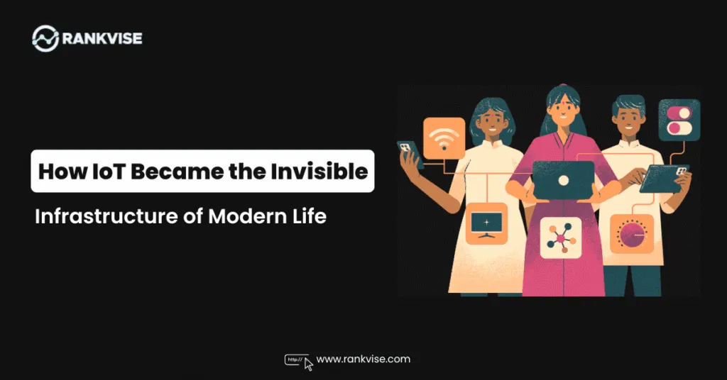 How IoT Became the Invisible Infrastructure of Modern Life 9 How IoT Became the Invisible Infrastructure of Modern Life