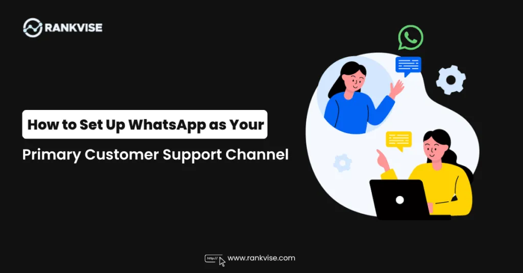 How to Set Up WhatsApp as Your Primary Customer Support Channel