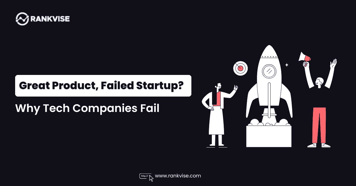 Why Most Tech Startups Fail Even With a Great Product?