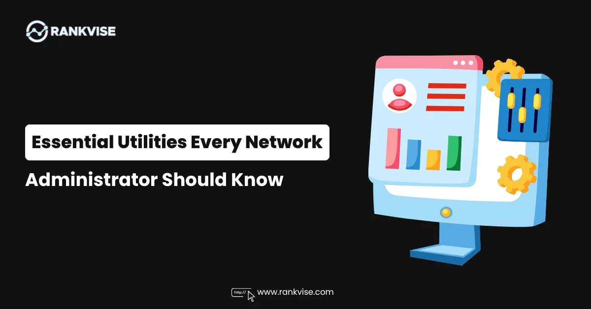 7 Essential Utilities Every Network Administrator Should Know 11 Essential Utilities Every Network Administrator Should Know